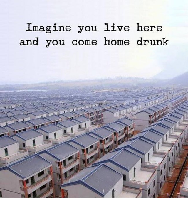 Imagine you live here and you come home drunk.