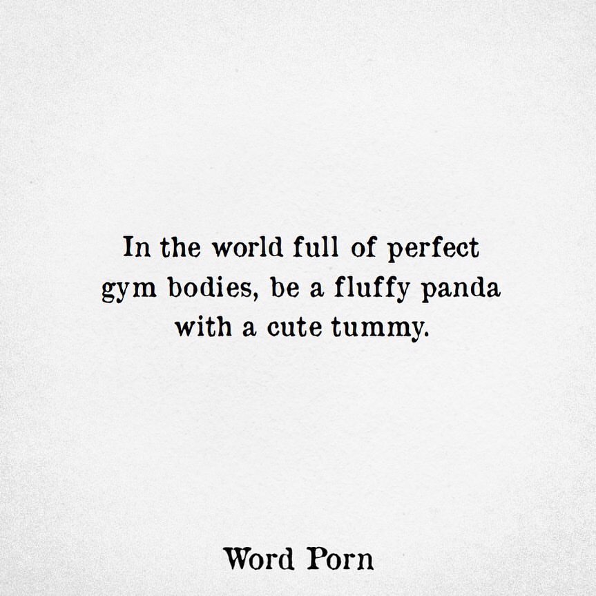 In the world full of perfect gym bodies, be a fluffy panda with a cute tummy.