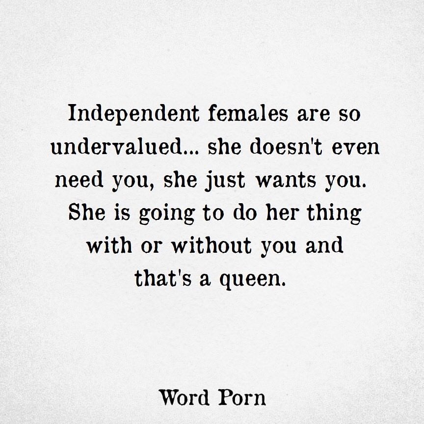 Independent Females Are So Undervalued She Doesnt Even Need You She Just Wants You She Is 