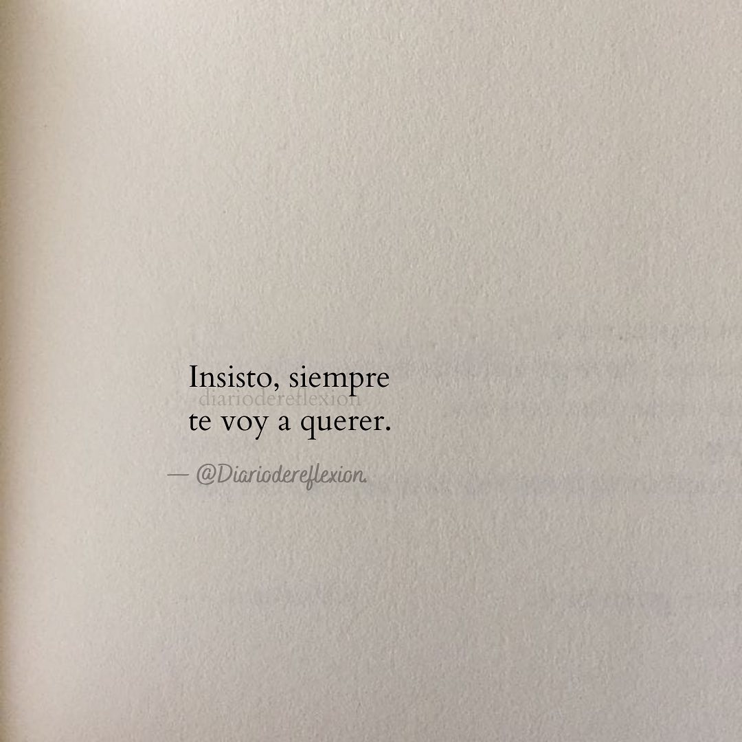 Insisto, siempre te voy a querer. - Frases