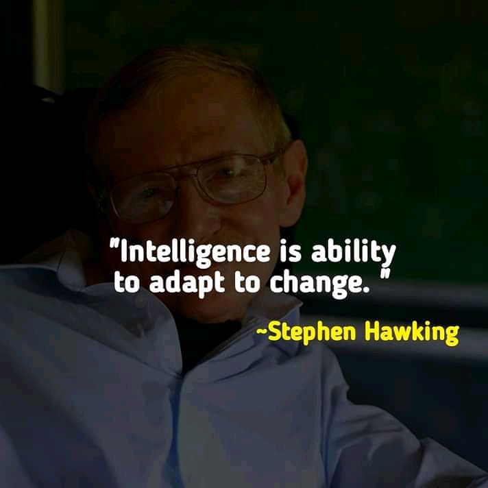 Intelligence is ability to adapt to change. Stephen Hawking.