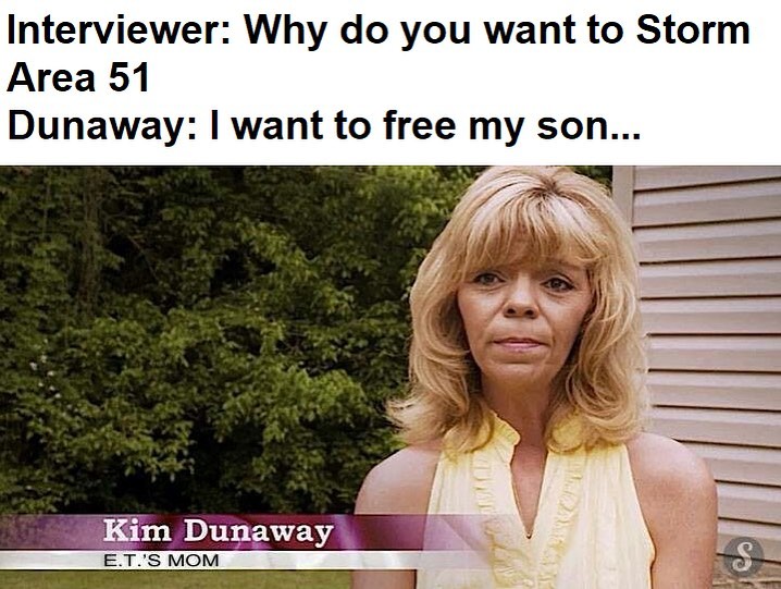 Interviewer: Why do you want to Storm Area 51.  Dunaway: I want to free my son...