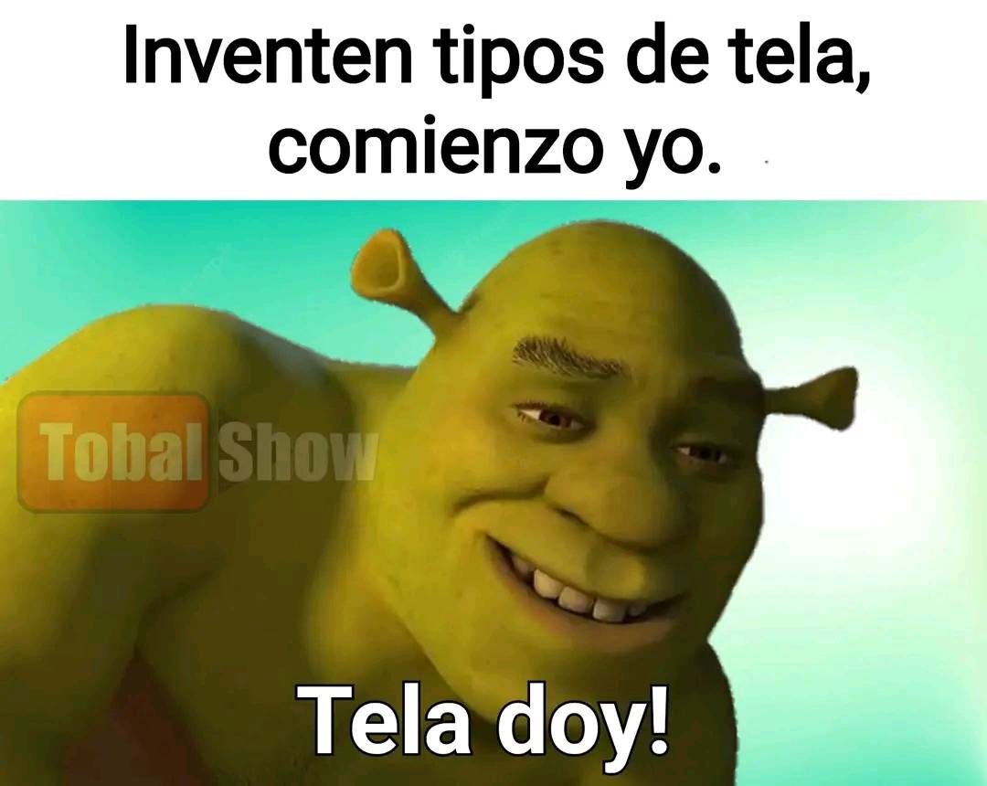 Inventen tipos de tela, comienzo yo. Tela doy!