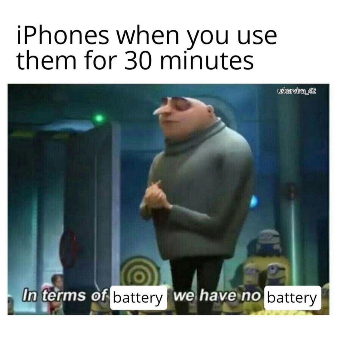 iPhones when you use them for 30 minutes. In terms of battery, we have no battery.