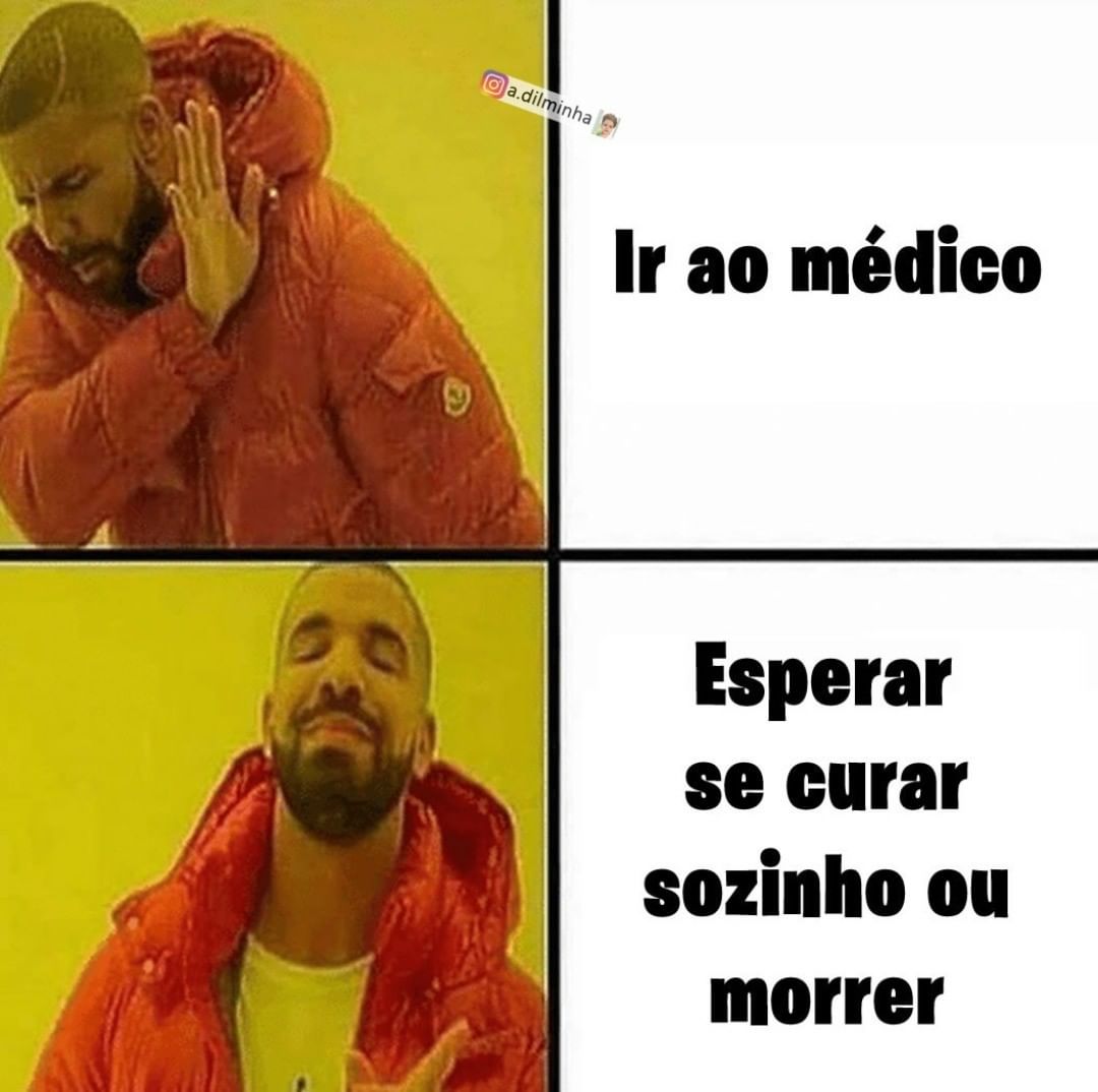 Ir ao médico. Esperar se curar sozinho ou morrer.