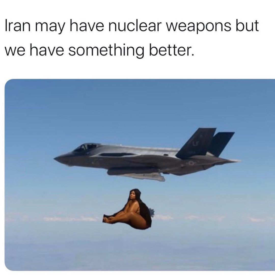 Iran may have nuclear weapons but we have something better.