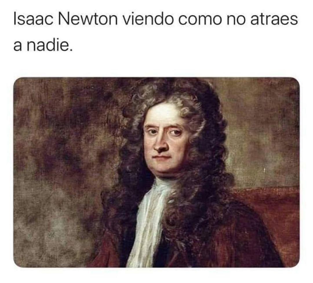 Isaac Newton viendo como no atraes a nadie.