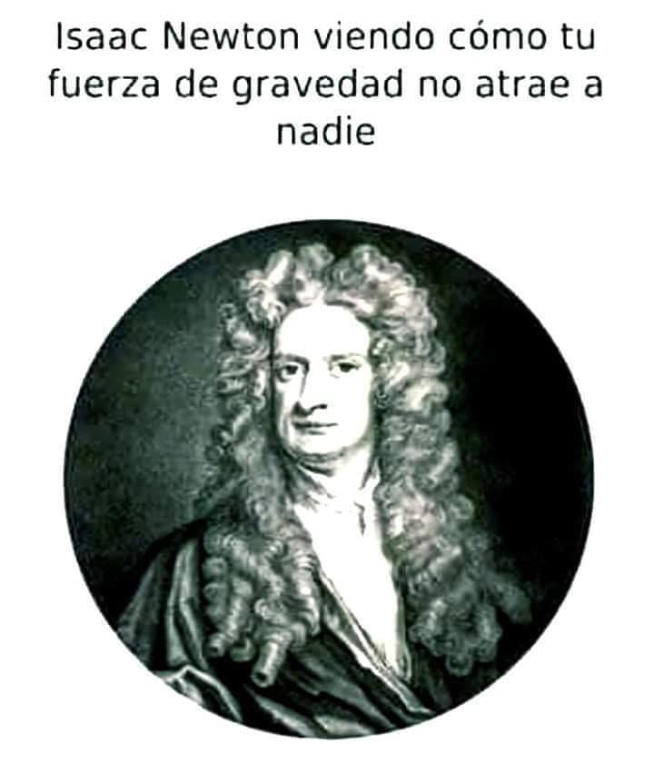 Isaac Newton viendo cómo tu fuerza de gravedad no atrae a nadie.