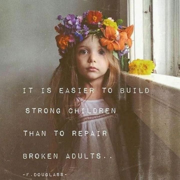 It is easier to build strong children than to repair broken adults.