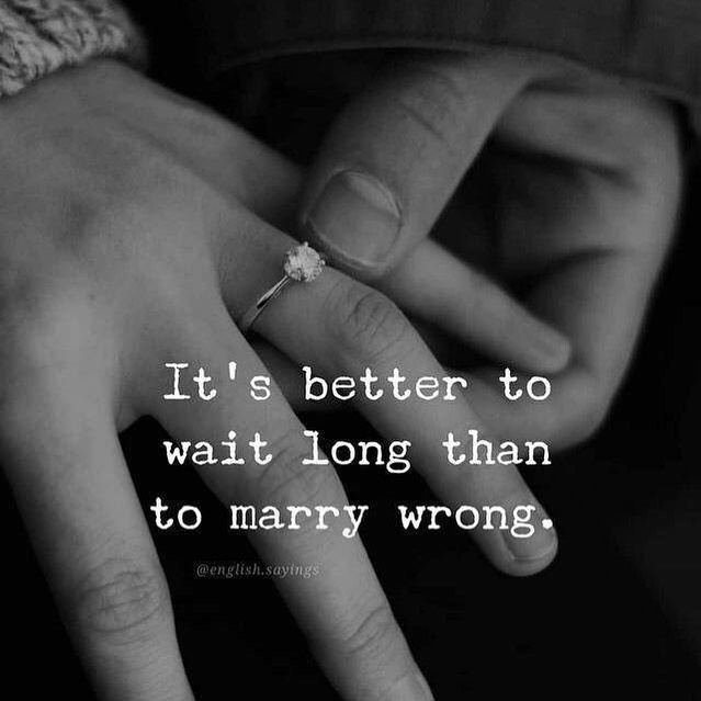 It's better to wait long than marry wrong!