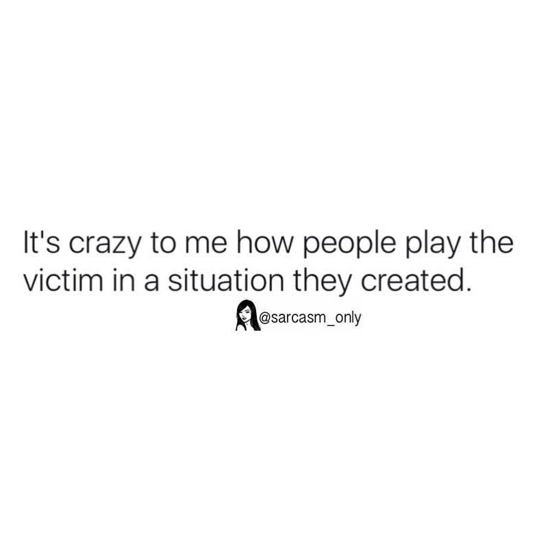 It's crazy to me how people play the victim in a situation they created.