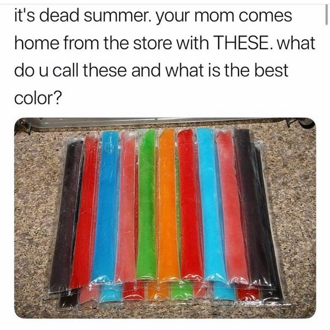 It's dead summer your mom comes home from the store with these. What do u call these and what is the best color?