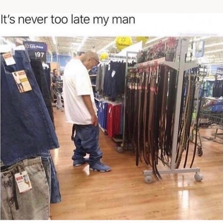 It's never too late my man.