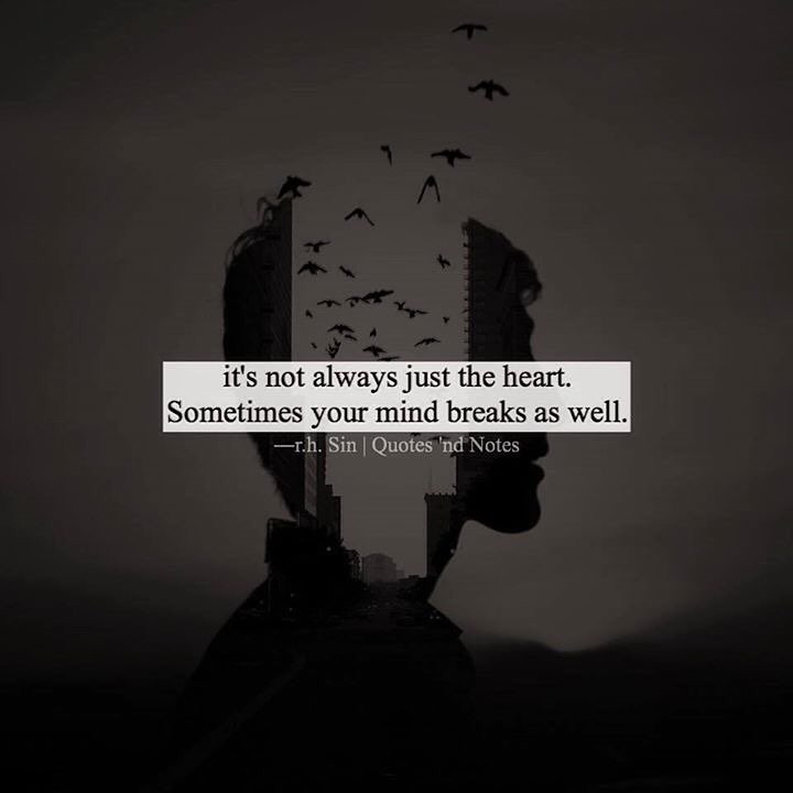 It's not always just the heart. Sometimes your mind breaks as well.