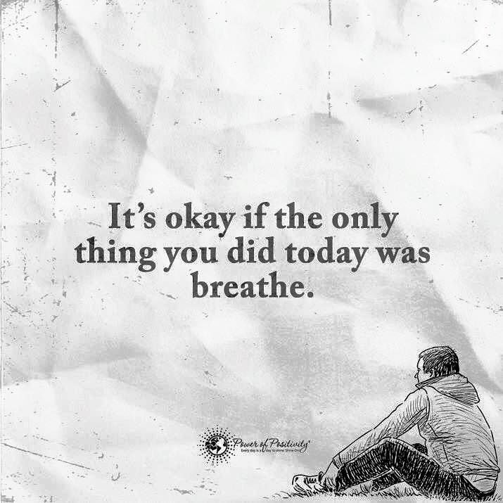 It's okay if the only thing you did today was breathe.