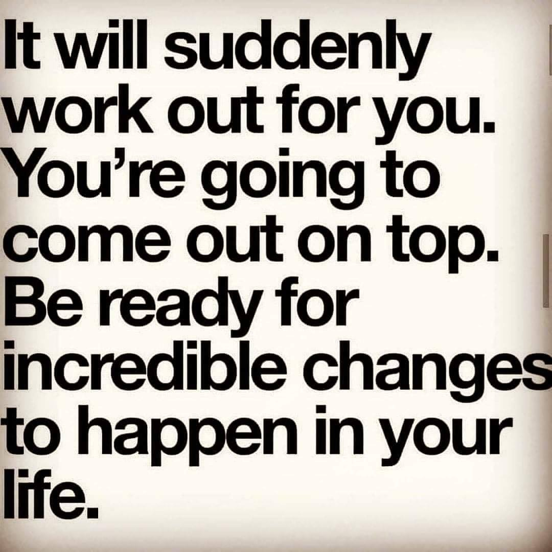 It will suddenly work out for you. You're going to come out on top. Be ready for incredible changes to happen in your life.