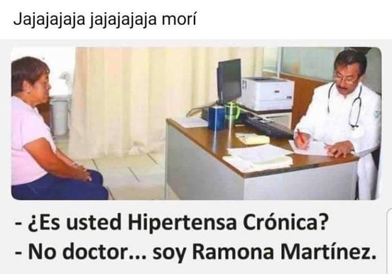 Jajajajaja jajajajaja morí.  ¿Es usted Hipertensa Crónica?  No doctor... soy Ramona Martínez.