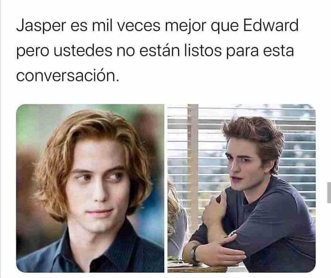 Jasper es mil veces mejor que Edward pero ustedes no están listos para esta conversación.