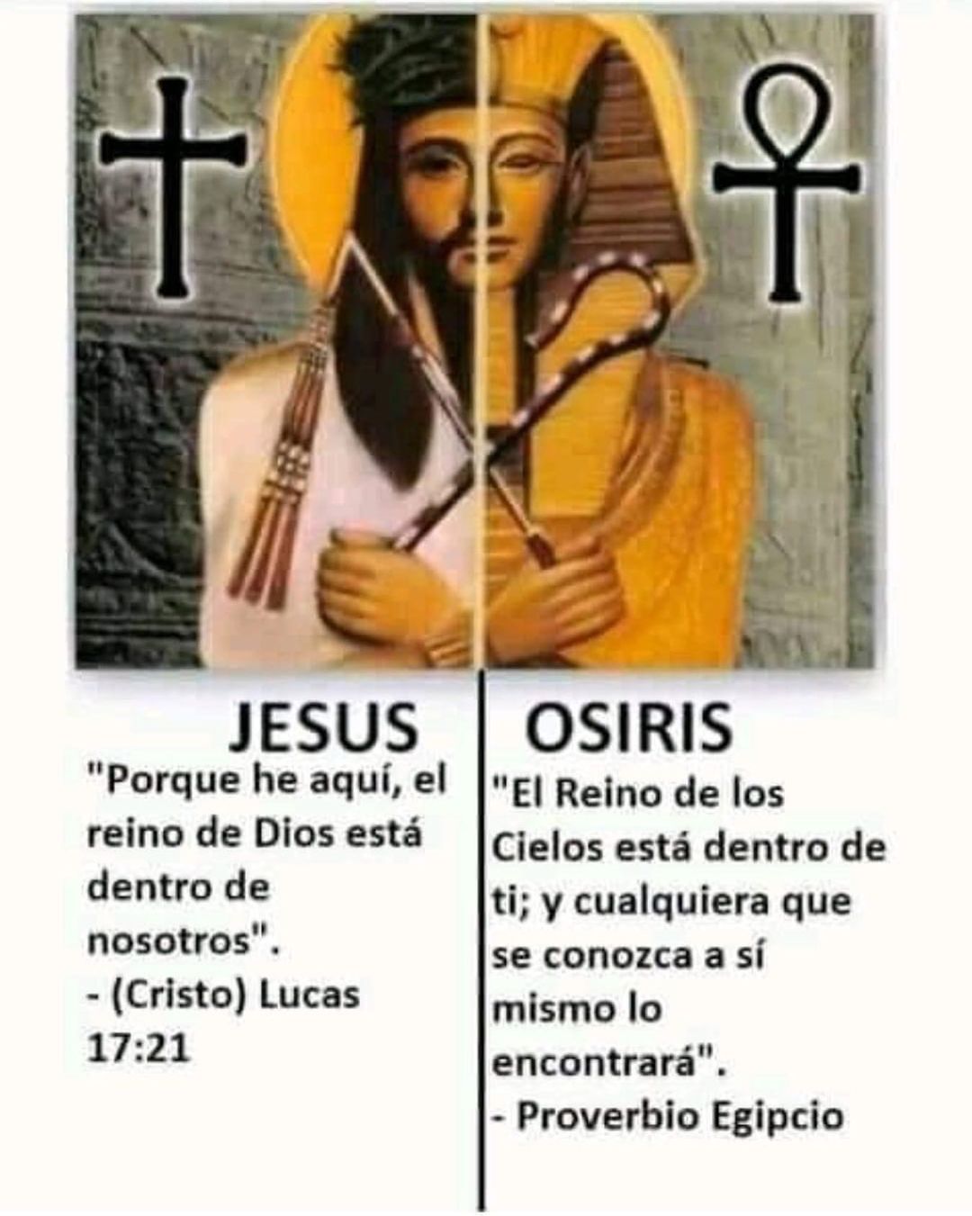 Jesús: "Porque he aquí, el reino de Dios está dentro de nosotros". (Cristo) Lucas 17:21.  Osiris: "El Reino de los Cielos está dentro de ti; y cualquiera que se conozca a sí mismo lo encontrará". Proverbio Egipcio.