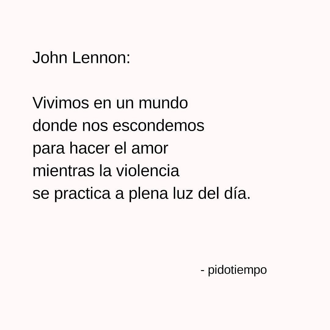 John Lennon: Vivimos en un mundo donde nos escondemos para hacer el amor  mientras la violencia se practica a plena luz del día. - Frases