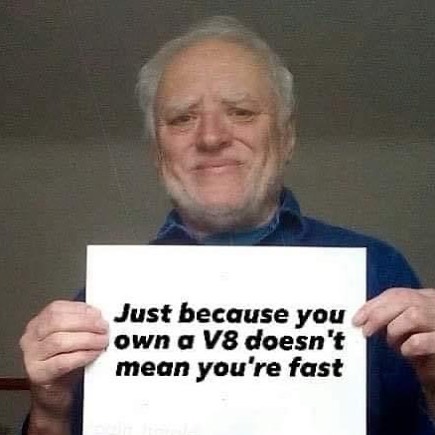 Just because you own a V8 doesn't mean you're fast.