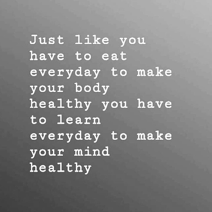 Just like you have to eat everyday to make your body healthy you have to learn everyday to make your mind healthy.