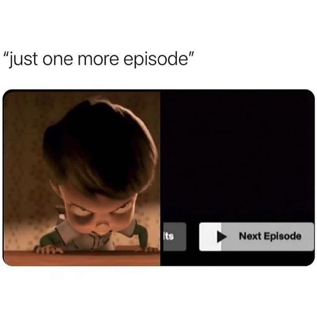 "Just one more episode".