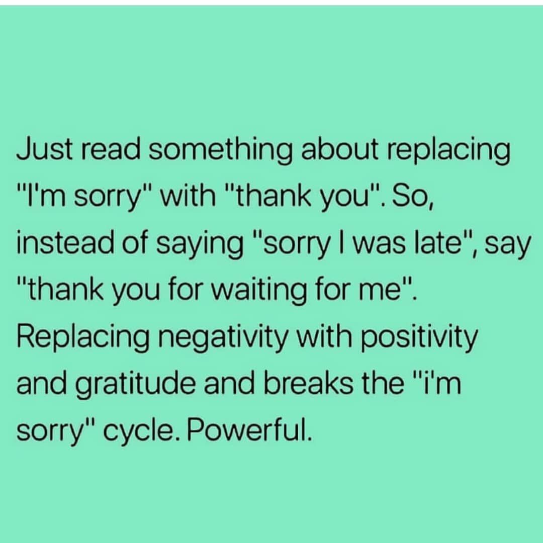 Just read something about replacing "I'm sorry" with "thank you". So, instead of saying "sorry I was late", say "thank you for waiting for me". Replacing negativity with positivity and gratitude and breaks the "I'm sorry" cycle. Powerful.