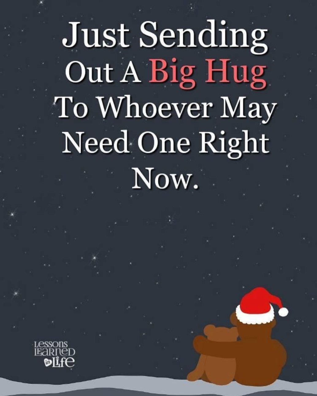 Just sending big hug out a to whoever may need one right now.