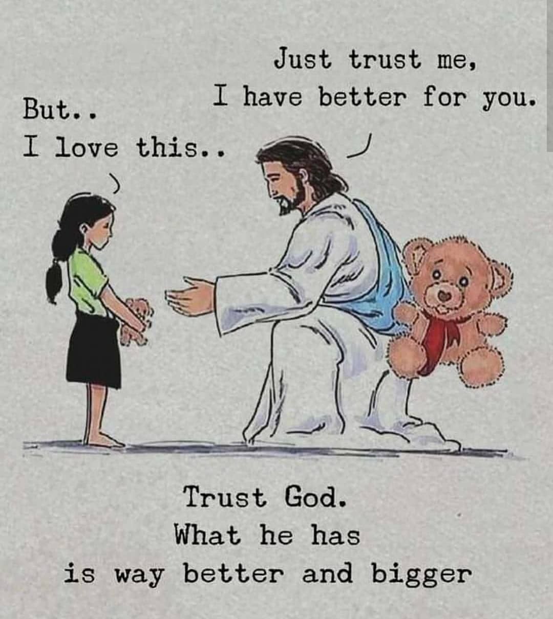 Just trust me, I have better for you.  But.. I love this..  Trust God. What he has is way better and bigger.