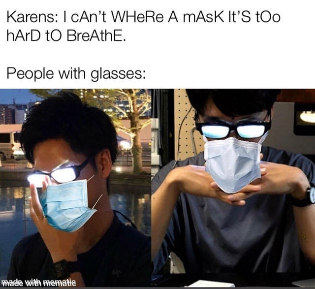 Karens: I can't where a mask it's too hard to breathe. People with glasses: