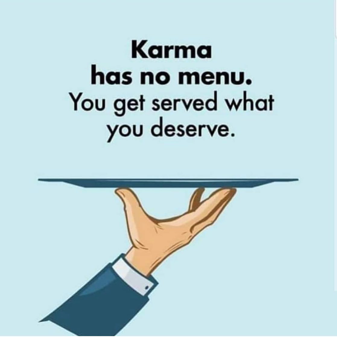 Karma has no menu. You get served what you deserve.