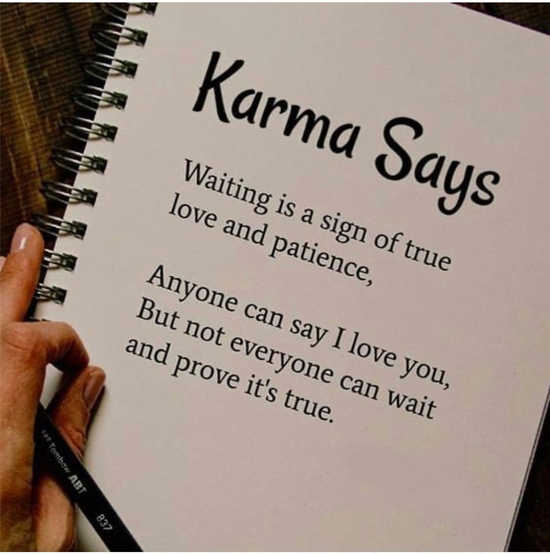Karma Says. Waiting is a sign of true love and patience, anyone can say I love you, but not everyone can wait and prove it's true.