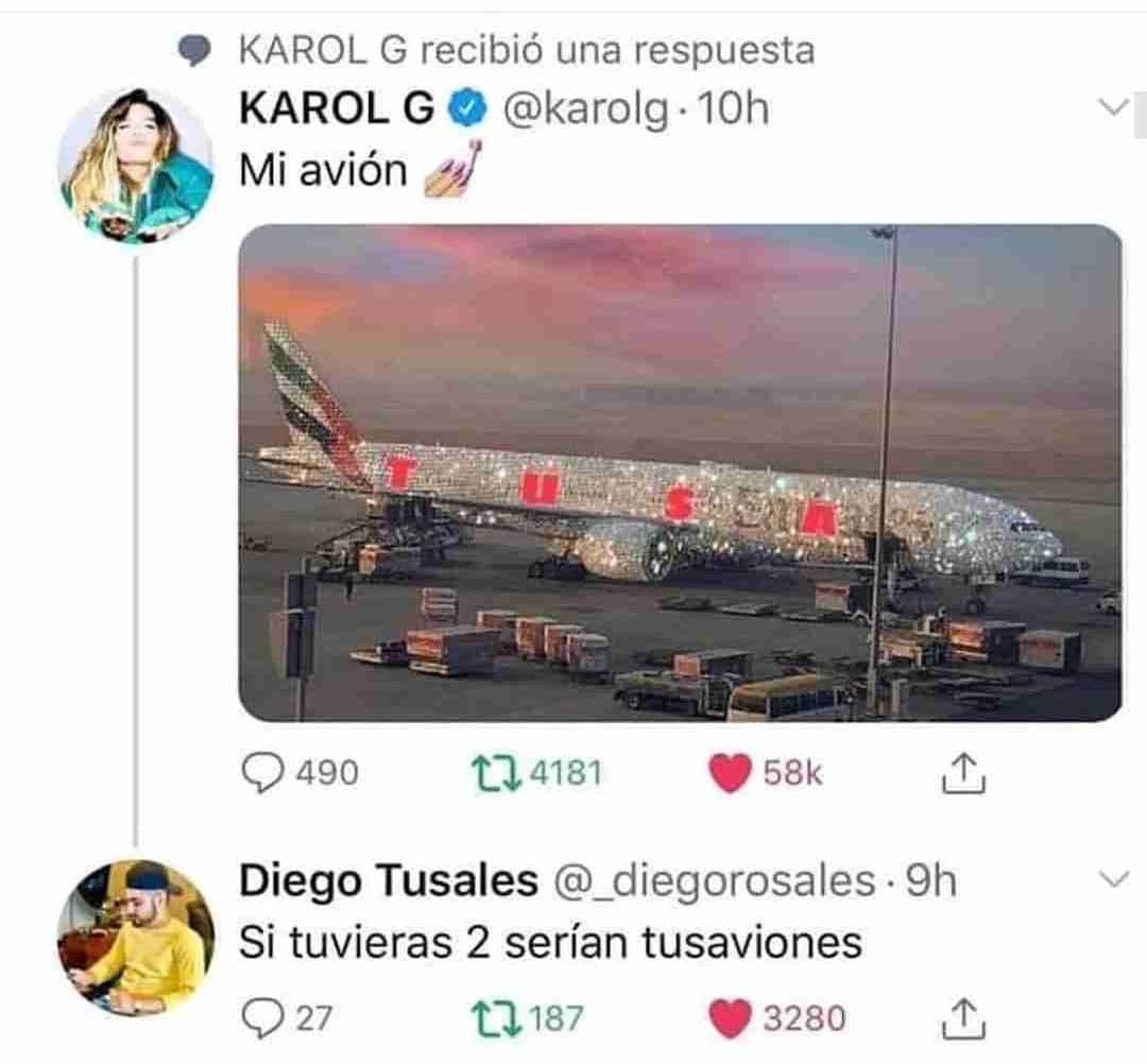 Karol G: Mi avión.  Diego Tusales: Si tuvieras 2 serían tusaviones.
