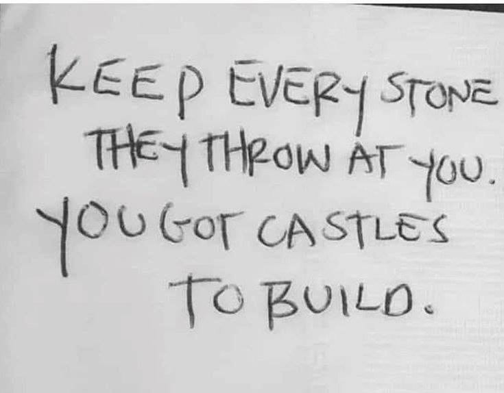 Keep every stone they throw at you. You got castles to build.