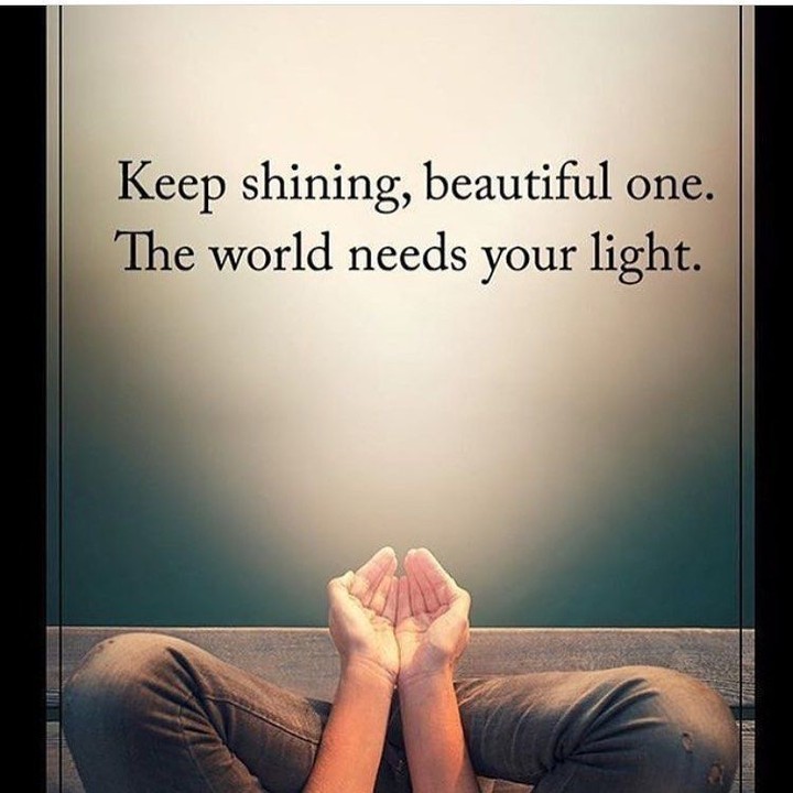 Keep shining, beautiful one. Tie world needs your light.