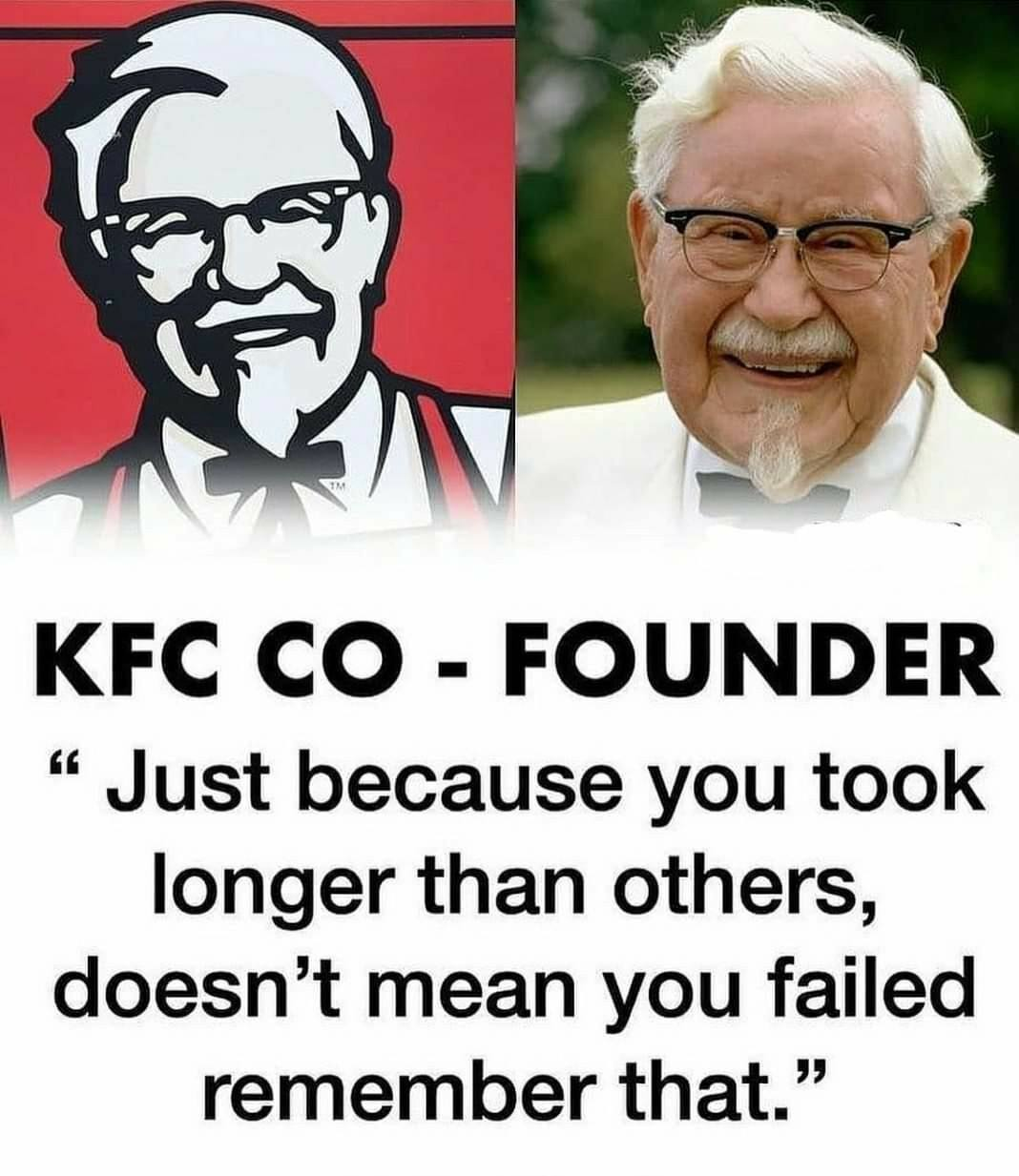 KFC CO - founder "Just because you took longer than others, doesn't mean you failed remember that."