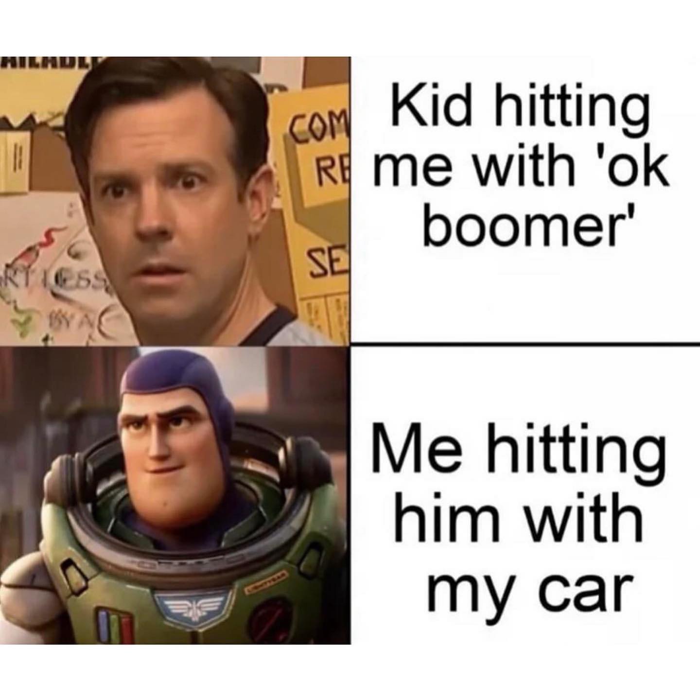 Kid hitting me with 'Ok boomer' Me hitting him with my car.