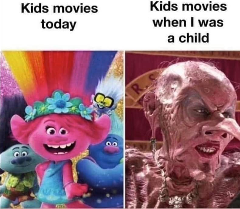 Kids movies today. Kids movies when I was a child.