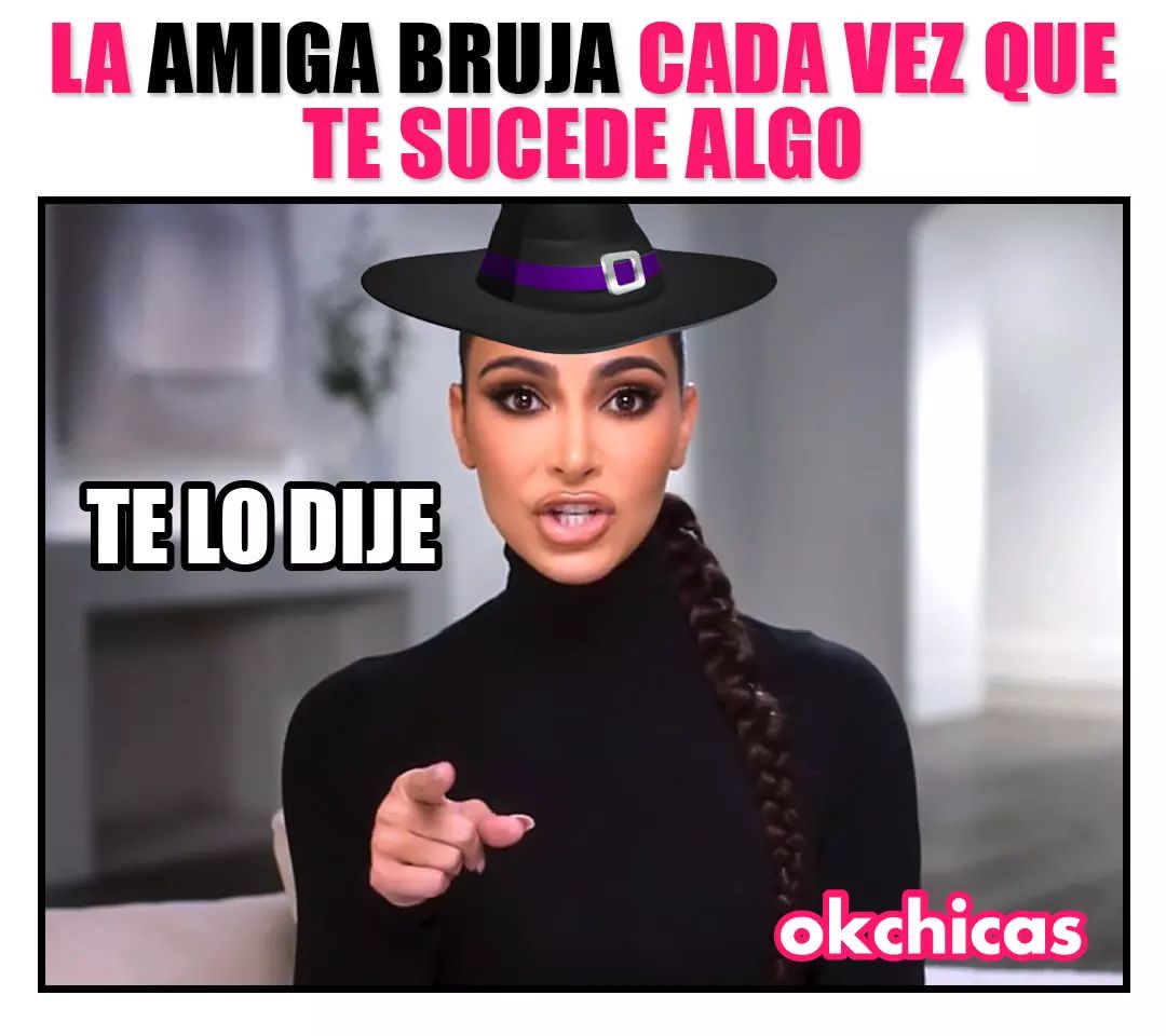 La amiga bruja cada vez que te sucede algo. Te lo dije.