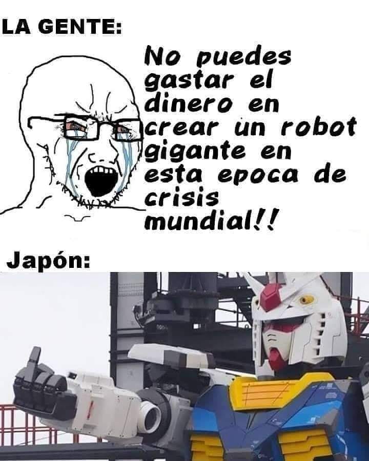 La gente: No puedes gastar el dinero en crear un robot gigante en esta época de crisis mundial!!  Japón:
