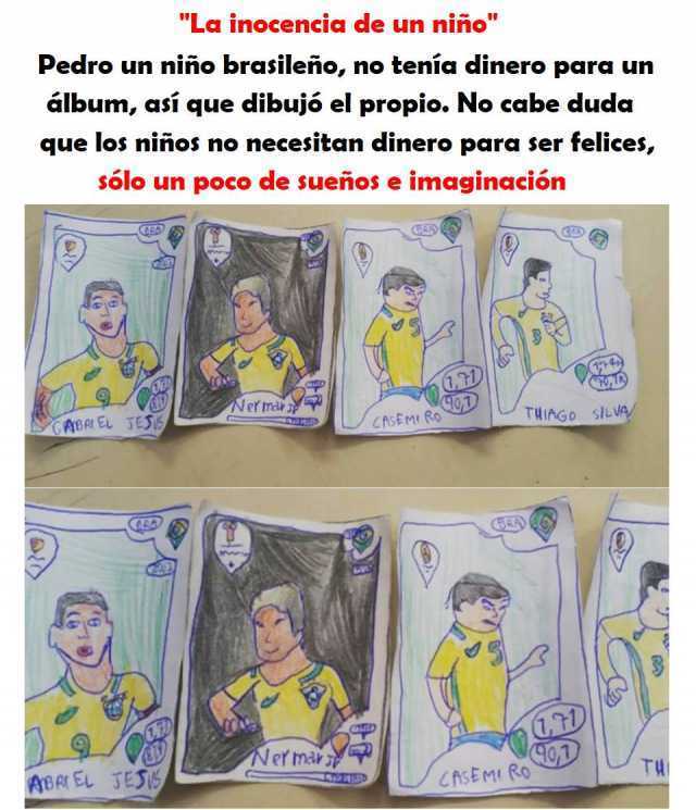 "La inocencia de un niño".  Pedro un niño brasileño, no tenía dinero para un álbum, así que dibujó el propio. No cabe duda que los niños no necesitan dinero para ser felices, sólo un poco de sueños e imaginación.