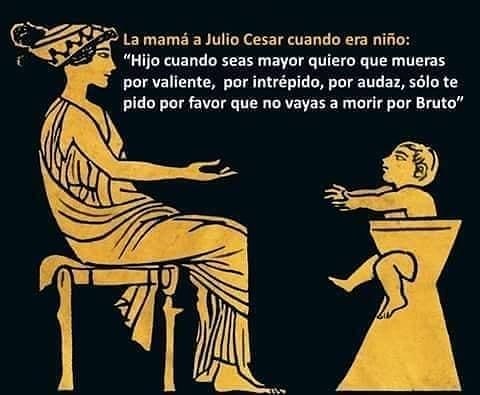 La mamá a Julio Cesar cuando era niño: "Hijo cuando seas mayor quiero que mueras por valiente, por intrépido, por audaz, sólo te pido por favor que no vayas a morir por Bruto".