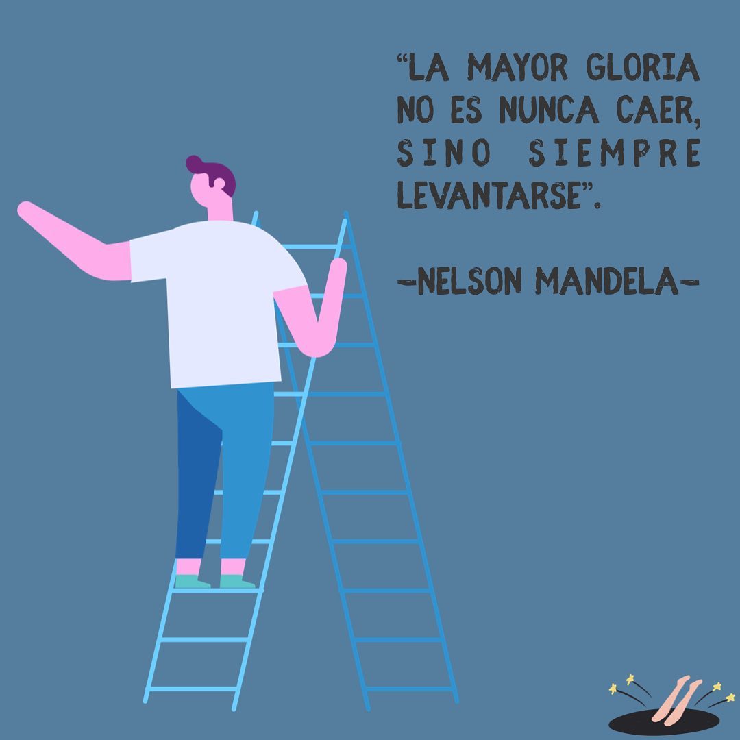 "La mayor gloria no es nunca caer, sino siempre levantarse". Nelson Mandela.