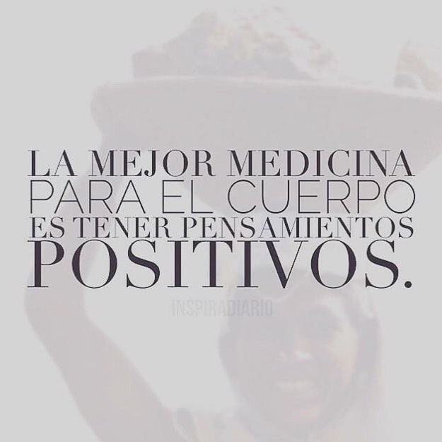 La mejor medicina para el cuerpo es tener pensamientos positivos.