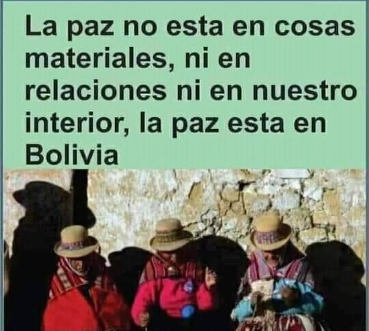 La paz no está en cosas materiales, ni en relaciones ni en nuestro interior, la paz está en Bolivia.