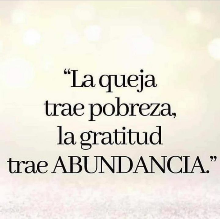La queja trae pobreza, la gratitud trae abundancia.