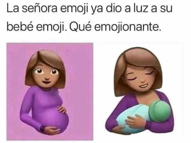 La señora emoji ya dio a luz a su bebé emoji. Qué emojionante.