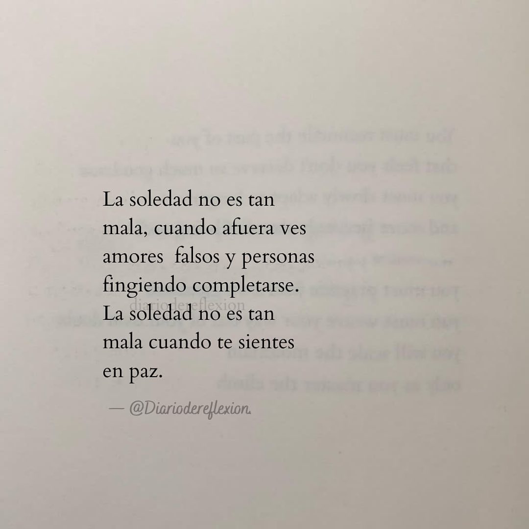 La soledad no es tan mala, cuando afuera ves amores falsos y personas fingiendo completarse. La soledad no es tan mala cuando te sientes en paz.