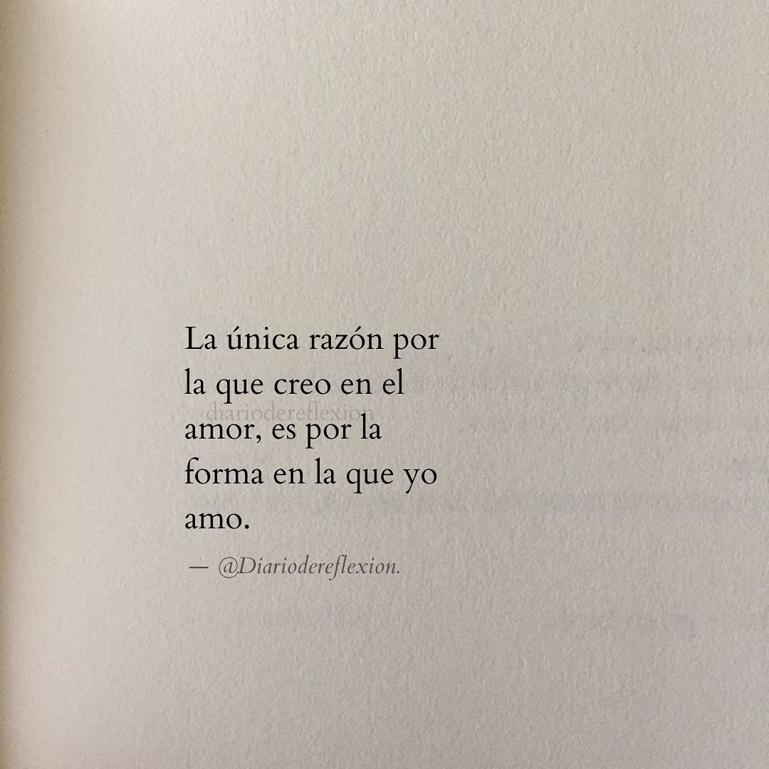 La única Razón Por La Que Creo En El Amor Es Por La Forma En La Que Yo Amo Frases 6101